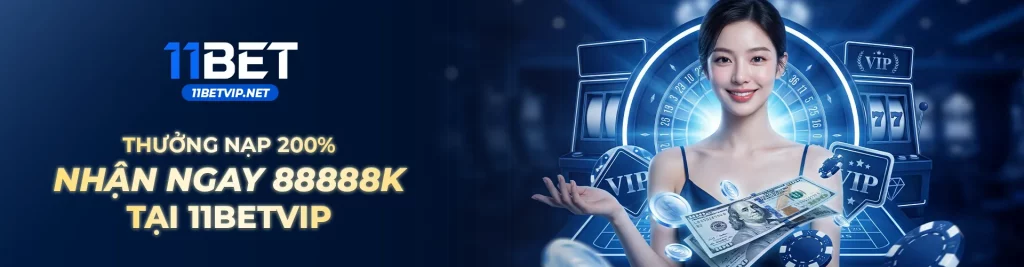 thưởng nạp 200% , nhận ngay 8888k tại 11BETVIP