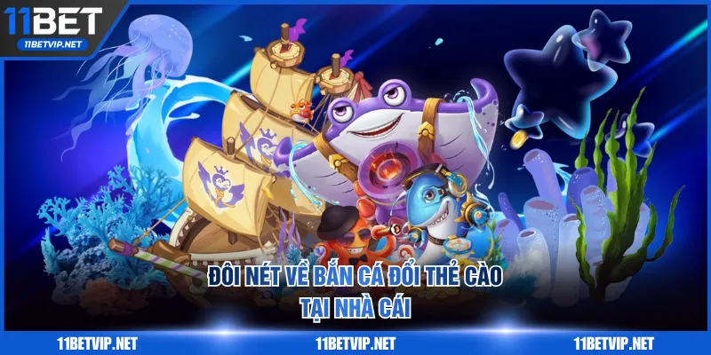 Đôi nét về bắn cá đổi thẻ cào tại nhà cái