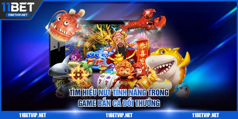 Tìm hiểu nút tính năng trong game bắn cá đổi thưởng