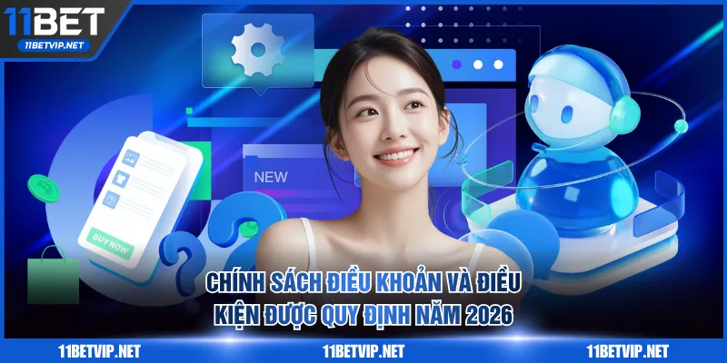 Chính sách điều khoản và điều kiện 11BET được quy định năm 2026