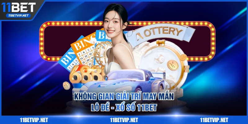 Không gian giải trí may mắn Lô đề - Xổ số 11BET