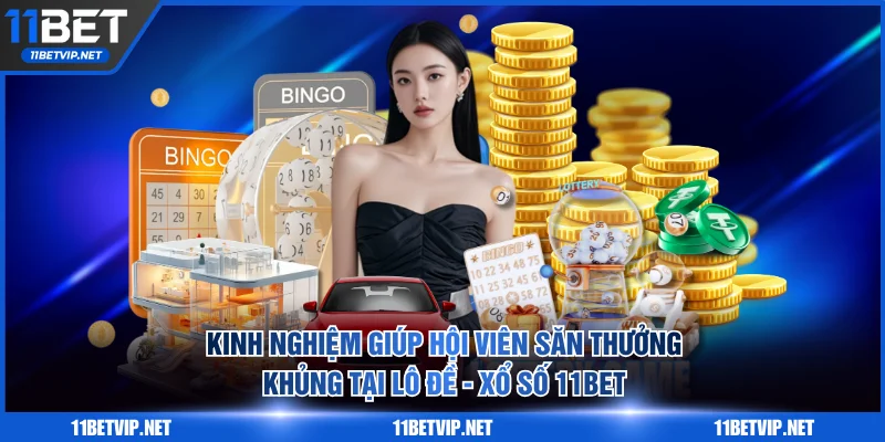 Kinh nghiệm giúp hội viên săn thưởng khủng tại Lô đề - Xổ số 11BET
