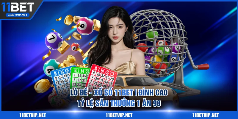 Lô Đề - Xổ Số 11BET | Đỉnh Cao Tỷ Lệ Săn Thưởng 1 Ăn 98