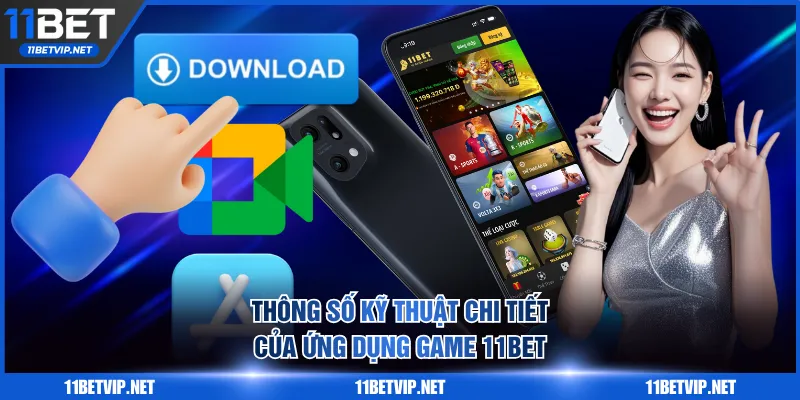 Thông số kỹ thuật chi tiết của ứng dụng game 11BET